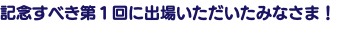 記念すべき第１回に出場いただいたみなさま！